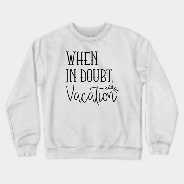 When In Doubt Vacation Crewneck Sweatshirt by CreativeJourney